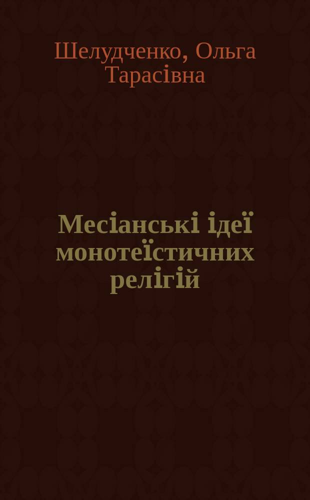Месiанськi iде&iuml; моноте&iuml;стичних релiгiй : Автореф. дис. на соиск. учен. степ. к.филос.н. : Спец. 09.00.11