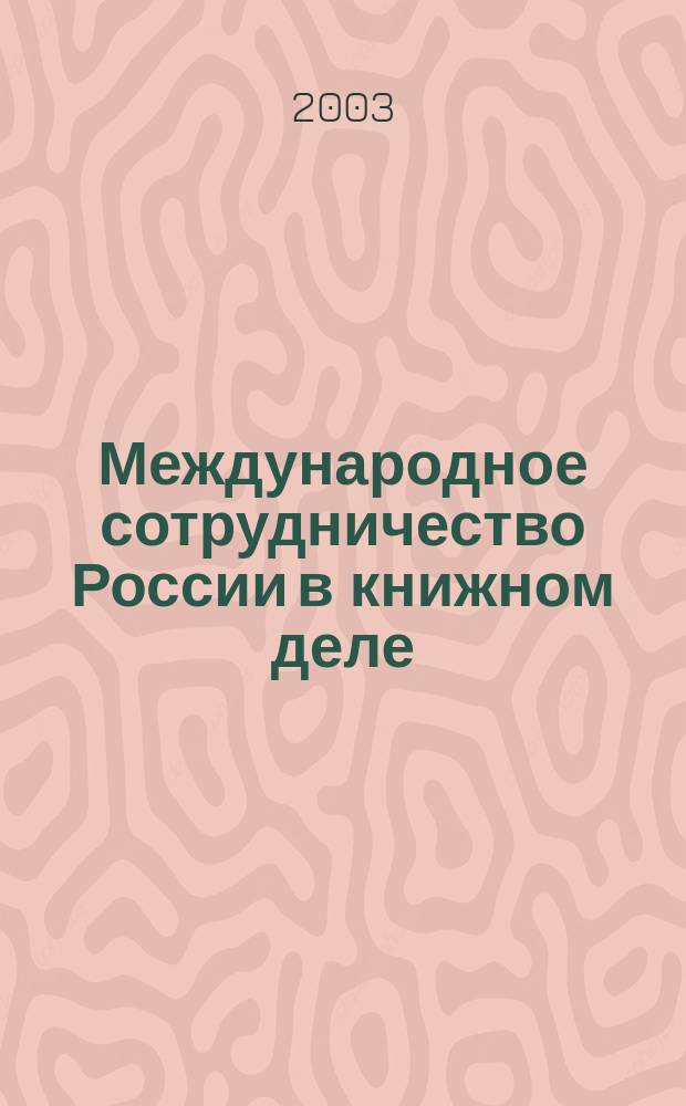 Международное сотрудничество России в книжном деле: особенности современного этапа и перспективы развития : Автореф. дис. на соиск. учен. степ. к.п.н. : Спец. 05.25.03