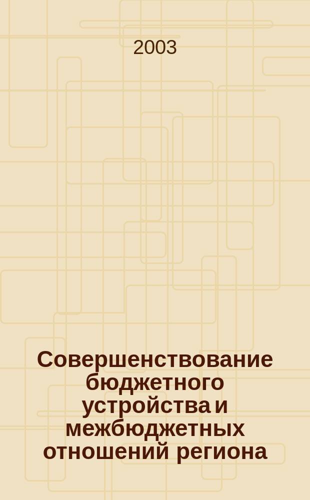 Совершенствование бюджетного устройства и межбюджетных отношений региона : Автореф. дис. на соиск. учен. степ. к.э.н. : Спец. 08.00.10
