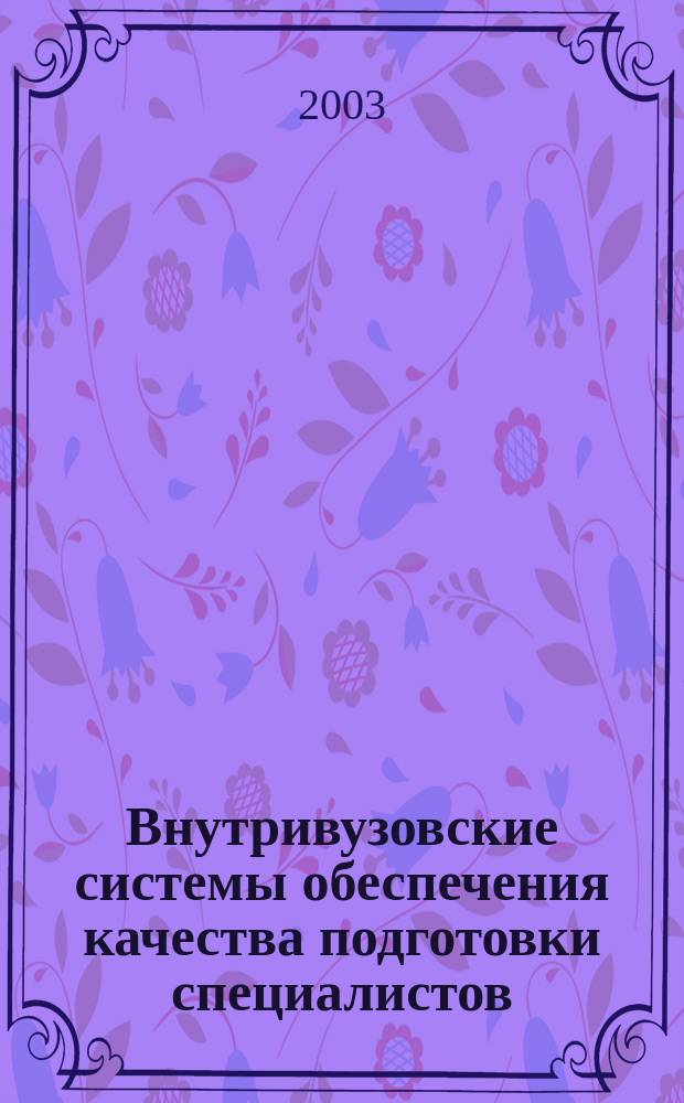 Внутривузовские системы обеспечения качества подготовки специалистов : Материалы всерос. науч.-практ. конф., 30-31 окт. 2003 г