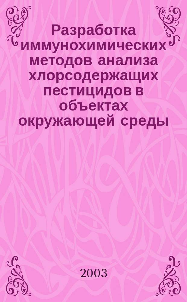 Разработка иммунохимических методов анализа хлорсодержащих пестицидов в объектах окружающей среды : Автореф. дис. на соиск. учен. степ. к.х.н. : Спец. 03.00.23 : Спец. 02.00.15