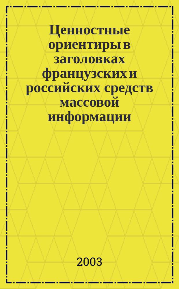 Ценностные ориентиры в заголовках французских и российских средств массовой информации : Автореф. дис. на соиск. учен. степ. к.филол.н. : Спец. 10.02.20