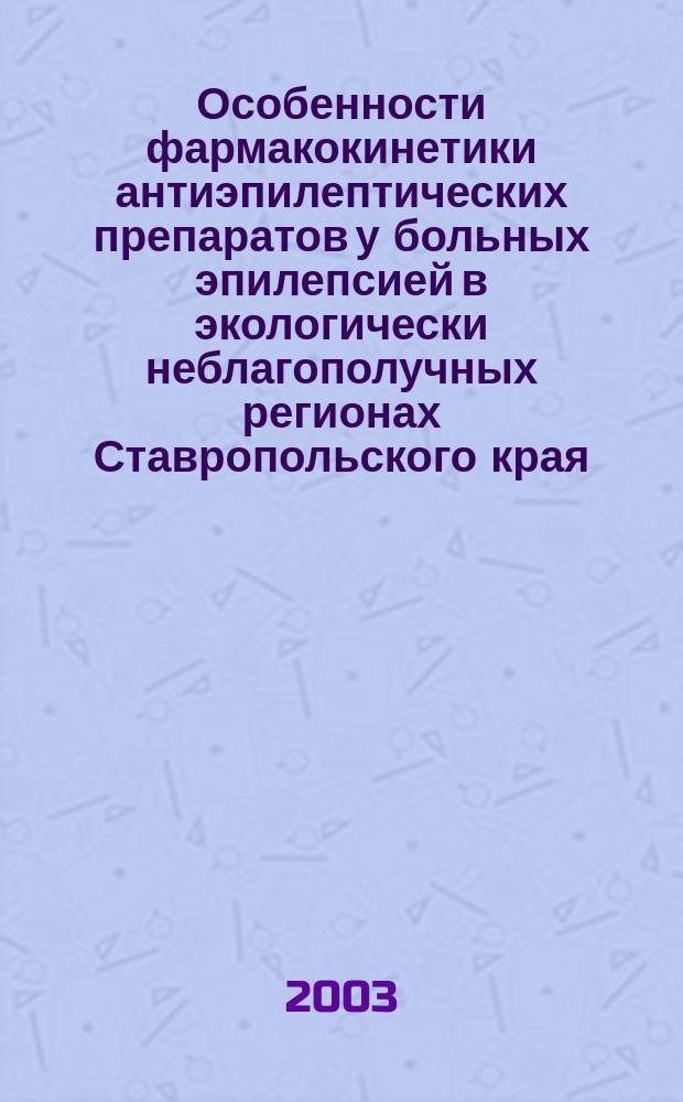 Особенности фармакокинетики антиэпилептических препаратов у больных эпилепсией в экологически неблагополучных регионах Ставропольского края : Автореф. дис. на соиск. учен. степ. к.м.н. : Спец. 14.00.25