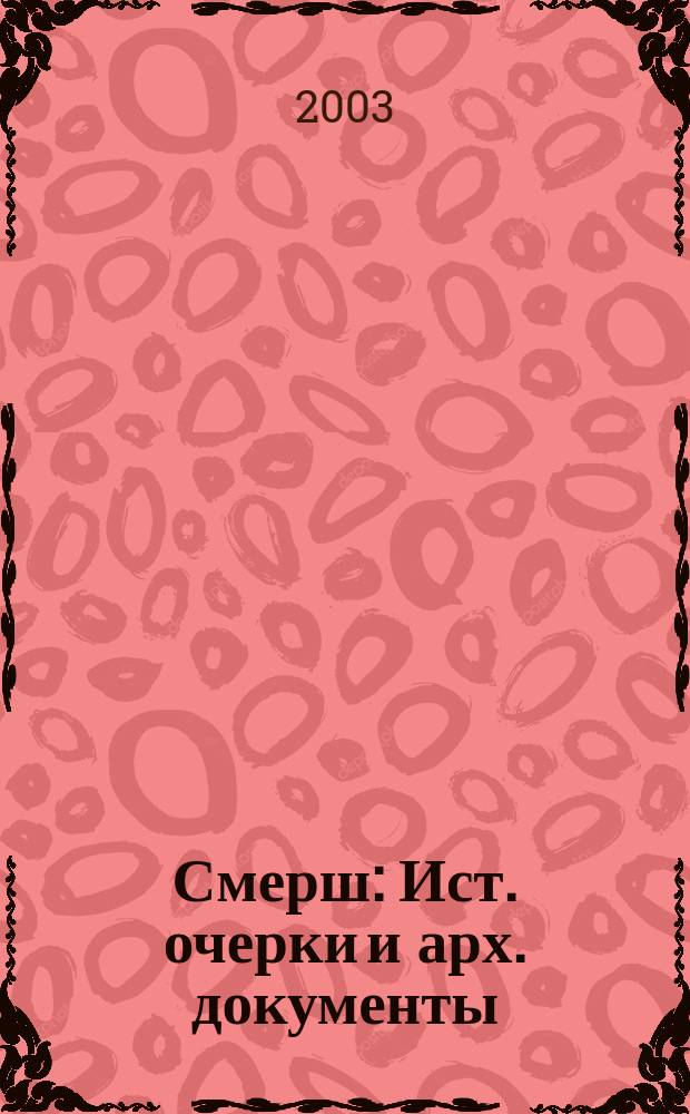 Смерш : Ист. очерки и арх. документы