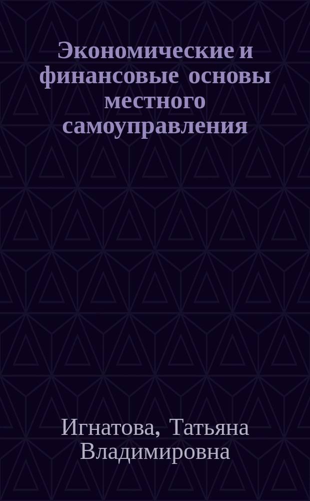 Экономические и финансовые основы местного самоуправления : Учеб. пособие