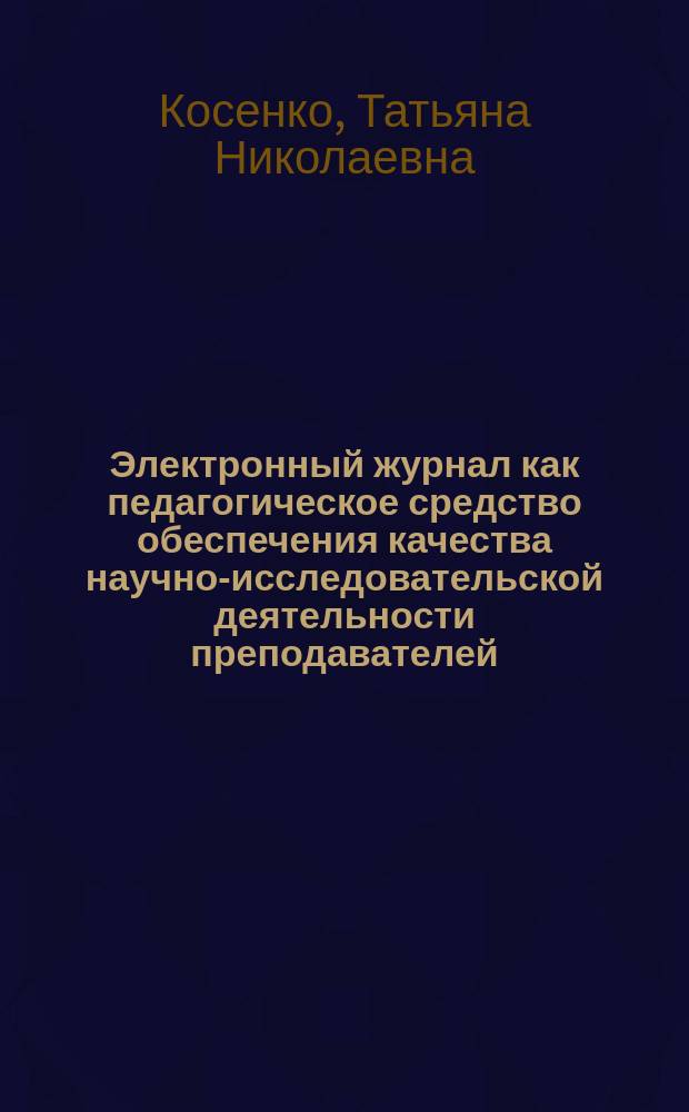 Электронный журнал как педагогическое средство обеспечения качества научно-исследовательской деятельности преподавателей : Автореф. дис. на соиск. учен. степ. к.п.н. : Спец. 13.00.01