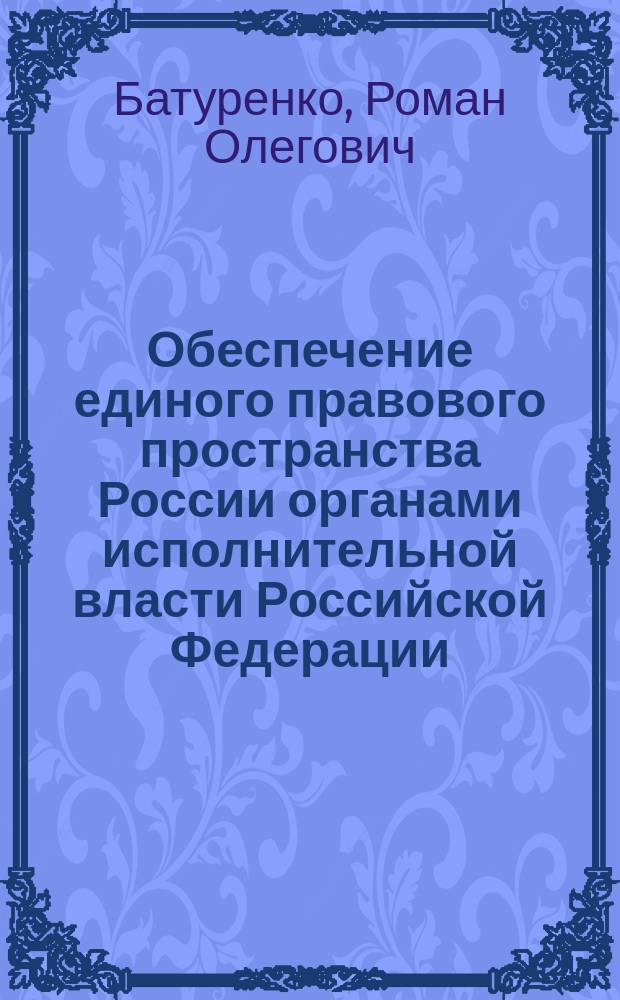 Обеспечение единого правового пространства России органами исполнительной власти Российской Федерации: (Конситуц.-правовой аспект) : Автореф. дис. на соиск. учен. степ. к.ю.н. : Спец. 12.00.02