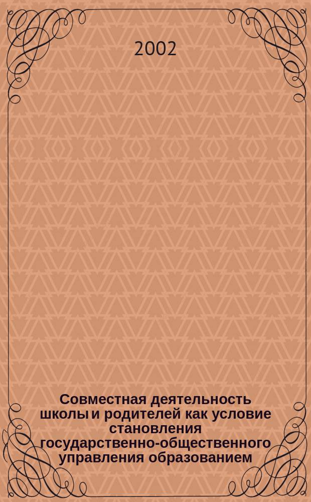 Совместная деятельность школы и родителей как условие становления государственно-общественного управления образованием : Автореф. дис. на соиск. учен. степ. к.п.н. : Спец. 13.00.01