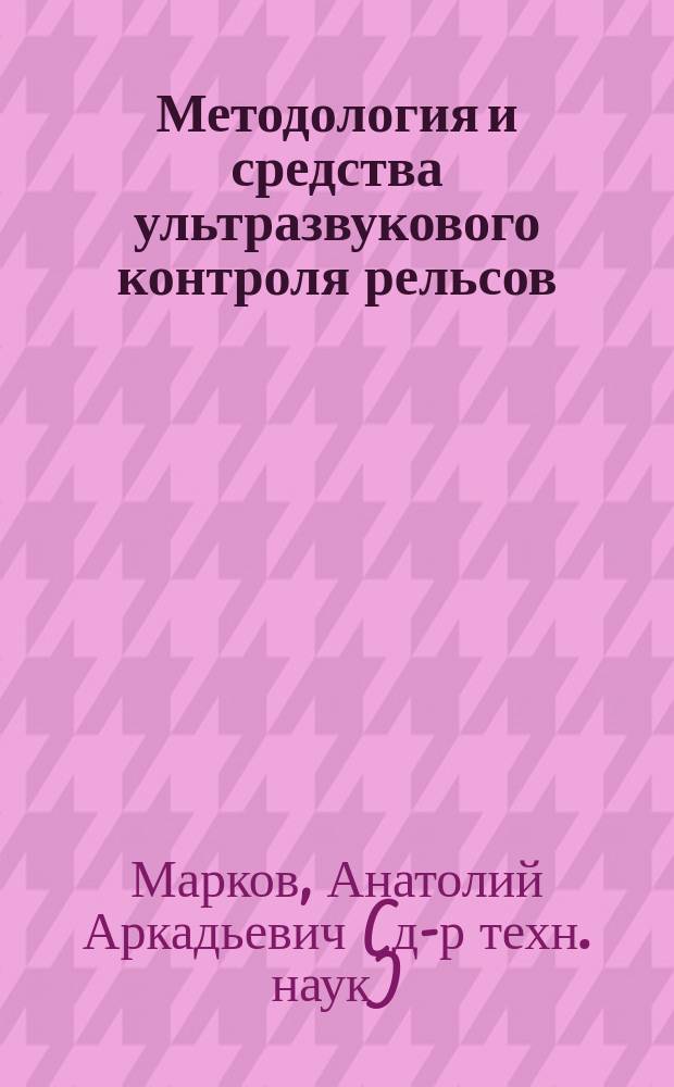 Методология и средства ультразвукового контроля рельсов : Автореф. дис. на соиск. учен. степ. д.т.н. : Спец.05.02.11