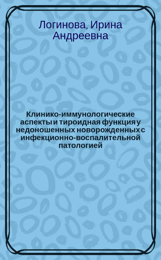 Клинико-иммунологические аспекты и тироидная функция у недоношенных новорожденных с инфекционно-воспалительной патологией : Автореф. дис. на соиск. учен. степ. к.м.н. : Спец. 14.00.09