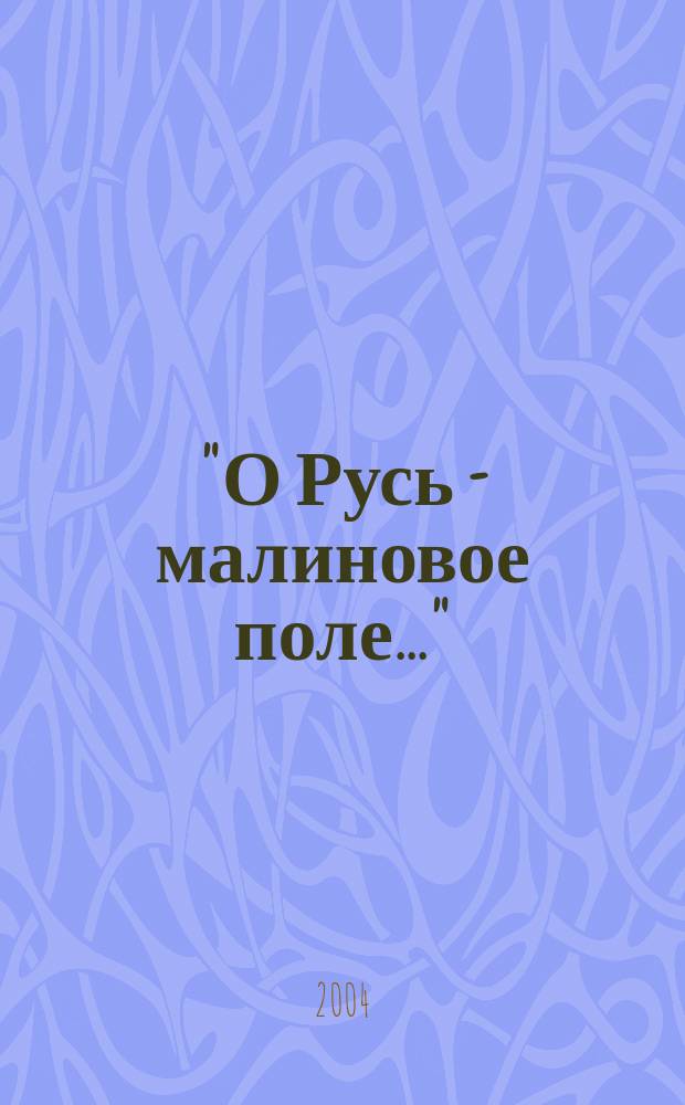 "О Русь - малиновое поле..." : Сб. стихов. О родине, природе и любви : Для чтения взрослыми детям
