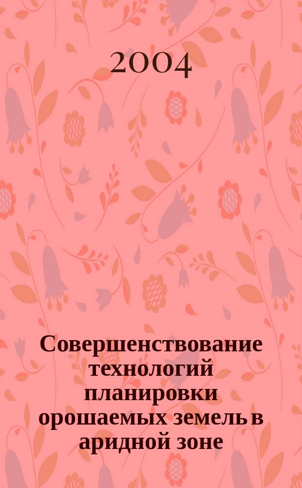 Совершенствование технологий планировки орошаемых земель в аридной зоне : Автореф. дис. на соиск. учен. степ. д.т.н. : Спец. 06.01.02