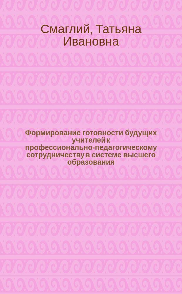 Формирование готовности будущих учителей к профессионально-педагогическому сотрудничеству в системе высшего образования : Автореф. дис. на соиск. учен. степ. к.п.н. : Спец. 13.00.08