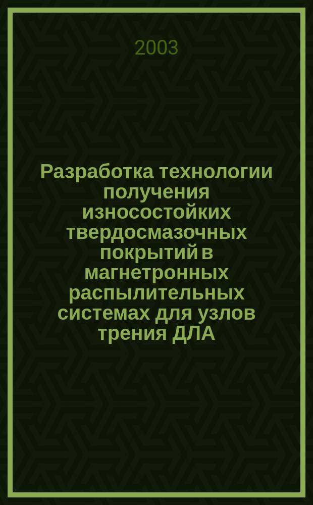 Разработка технологии получения износостойких твердосмазочных покрытий в магнетронных распылительных системах для узлов трения ДЛА : Автореф. дис. на соиск. учен. степ. к.т.н. : Спец. 05.07.05