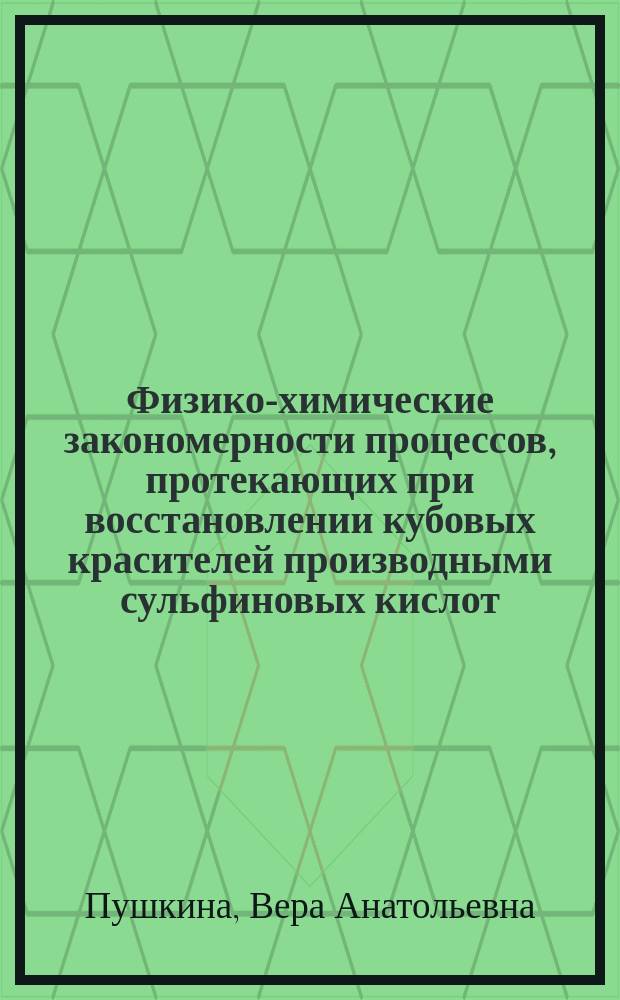 Физико-химические закономерности процессов, протекающих при восстановлении кубовых красителей производными сульфиновых кислот : Автореф. дис. на соиск. учен. степ. к.х.н. : Спец. 02.00.04