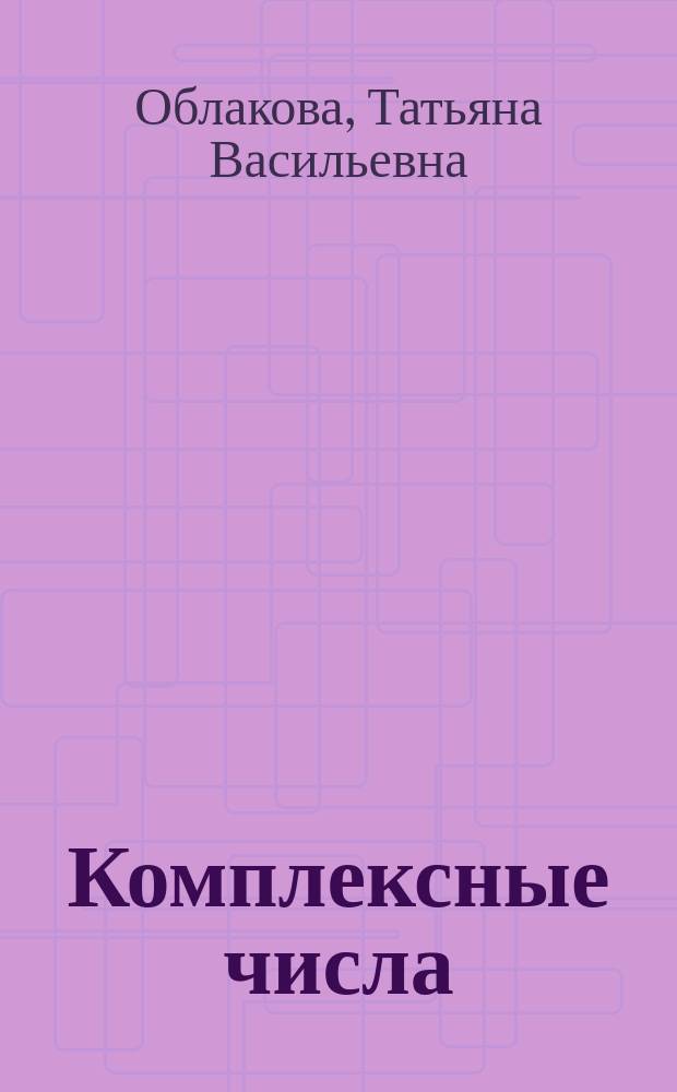 Комплексные числа : Учеб. пособие : Для учащихся физ.-мат. лицея N° 1580