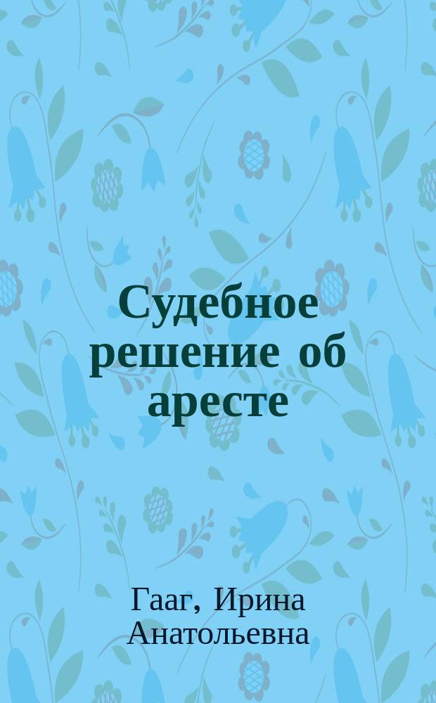 Судебное решение об аресте (заключении под стражу) в уголовном процессе России : Автореф. дис. на соиск. учен. степ. к.ю.н. : Спец. 12.00.09