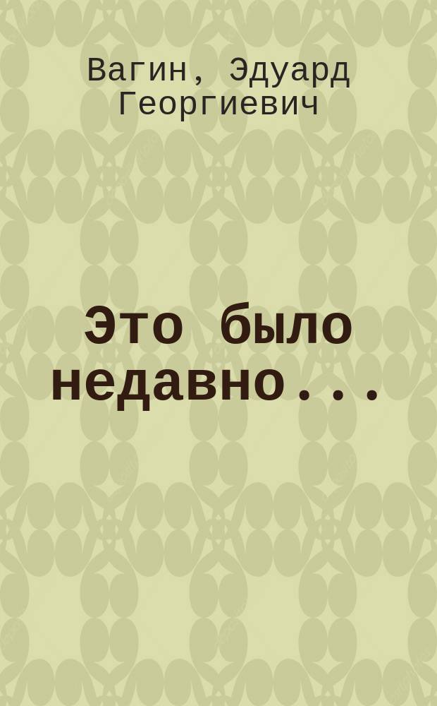 Это было недавно... : О друзьях, о нашем времени и Большом эстрад. оркестре НЭТИ под управлением Е. Втюрина : 40 лет на сцене