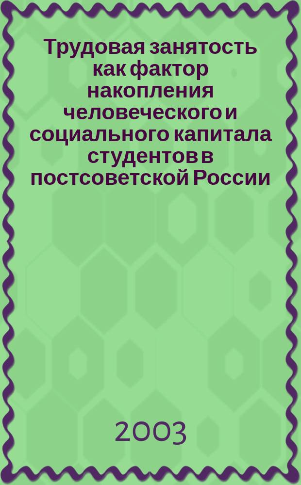 Трудовая занятость как фактор накопления человеческого и социального капитала студентов в постсоветской России : Автореф. дис. на соиск. учен. степ. к.социол.н. : Спец. 22.00.04