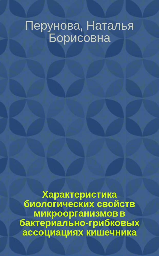 Характеристика биологических свойств микроорганизмов в бактериально-грибковых ассоциациях кишечника : Автореф. дис. на соиск. учен. степ. к.м.н. : Спец. 03.00.07