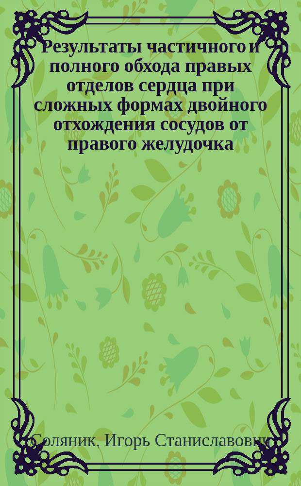 Результаты частичного и полного обхода правых отделов сердца при сложных формах двойного отхождения сосудов от правого желудочка : Автореф. дис. на соиск. учен. степ. к.м.н. : Спец. 14.00.44