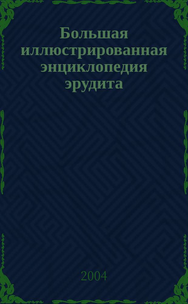 Большая иллюстрированная энциклопедия эрудита : Для детей ст. шк. возраста
