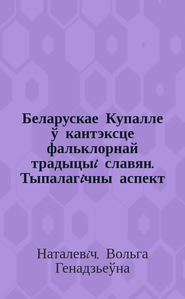 Беларускае Купалле ў кантэксце фальклорнай традыцыi славян. Тыпалагiчны аспект : Автореф. дис. на соиск. учен. степ. к.филол.н. : Спец. 10.01.09