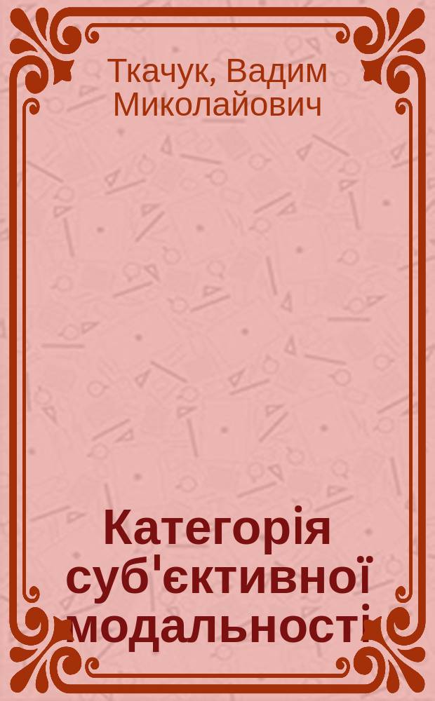 Категорiя суб'єктивноï модальностi : Автореф. дис. на соиск. учен. степ. к.филол.н. : Спец. 10.02.15