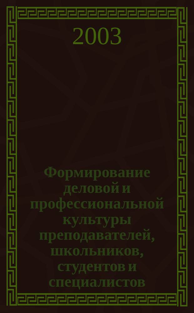 Формирование деловой и профессиональной культуры преподавателей, школьников, студентов и специалистов. Ч. 1