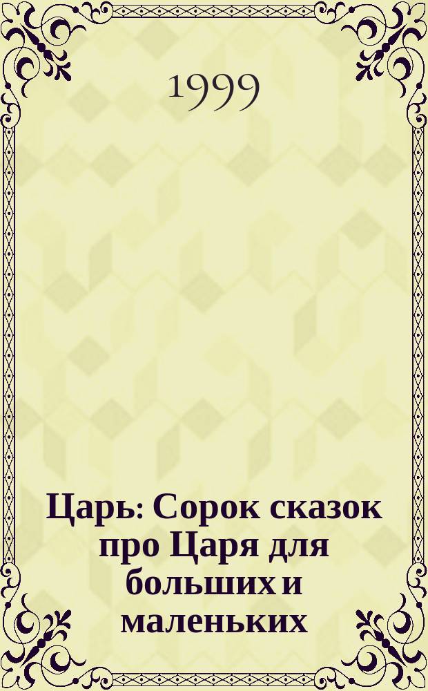 Царь : Сорок сказок про Царя для больших и маленьких