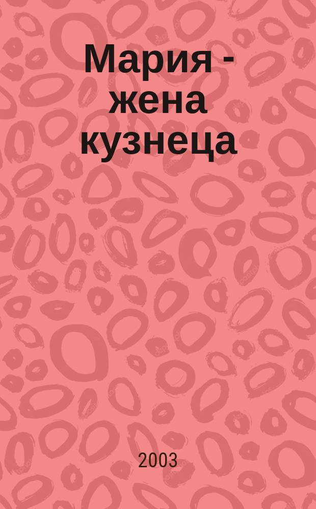 Мария - жена кузнеца : Для чтения взрослыми детям