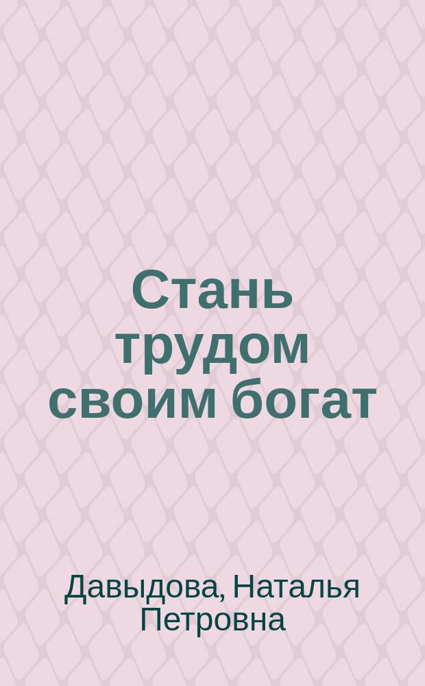 Стань трудом своим богат : (Частушки, чистоговорки от Петровны)
