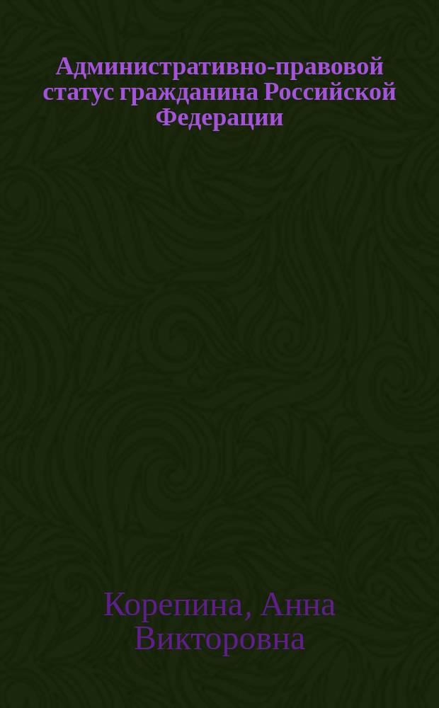 Административно-правовой статус гражданина Российской Федерации : Автореф. дис. на соиск. учен. степ. к.ю.н. : Спец. 12.00.14