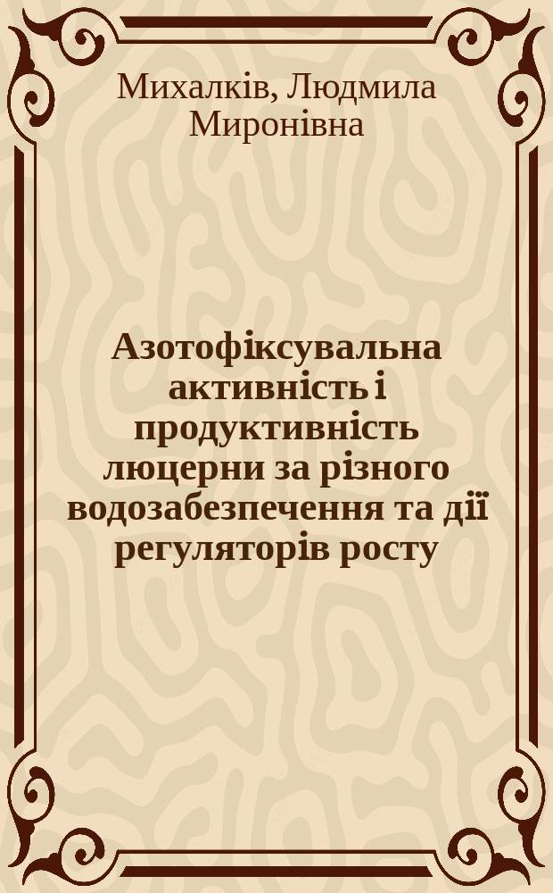 Азотофiксувальна активнiсть i продуктивнiсть люцерни за рiзного водозабезпечення та дi&iuml; регуляторiв росту : Автореф. дис. на соиск. учен. степ. к.б.н. : Спец. 03.00.12