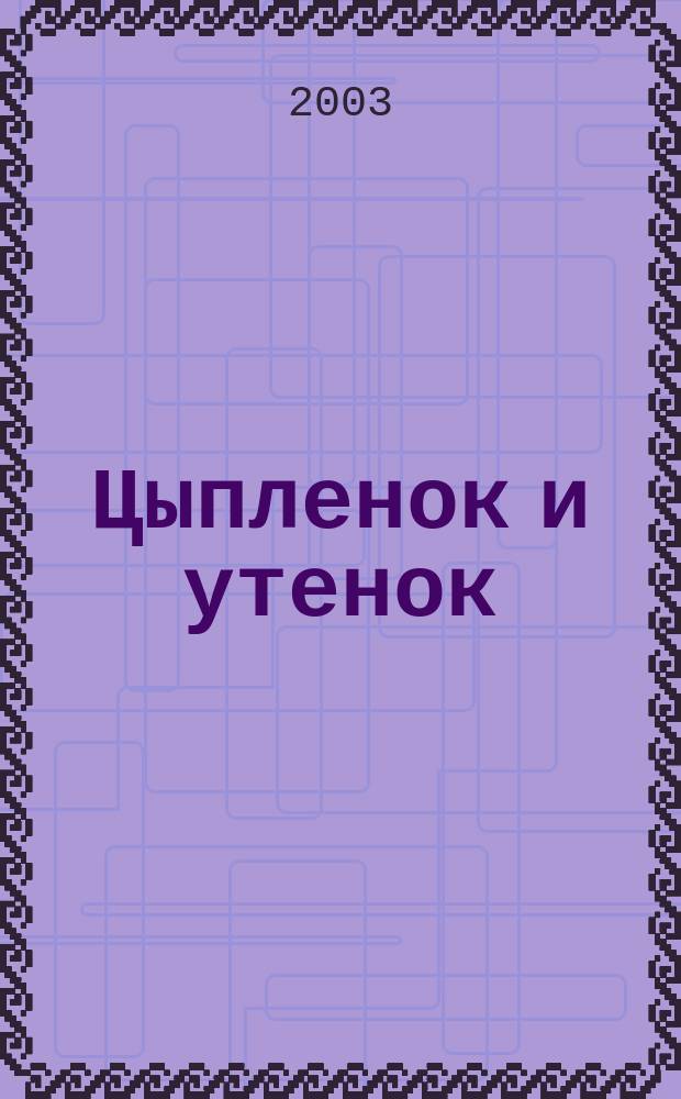 Цыпленок и утенок : Сказка : Для дошк. возраста