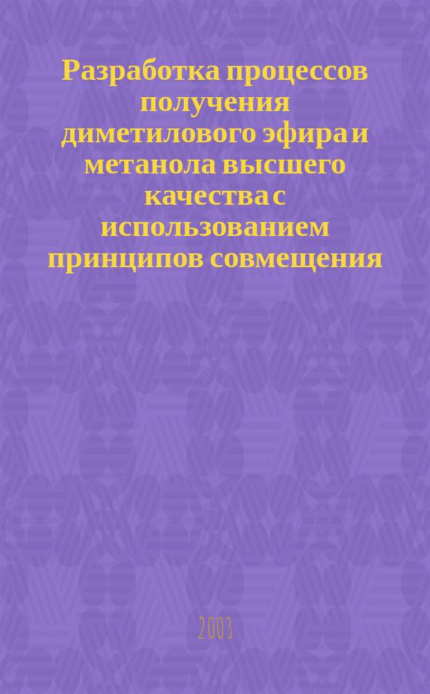Разработка процессов получения диметилового эфира и метанола высшего качества с использованием принципов совмещения : Автореф. дис. на соиск. учен. степ. к.т.н. : Спец. 05.17.08