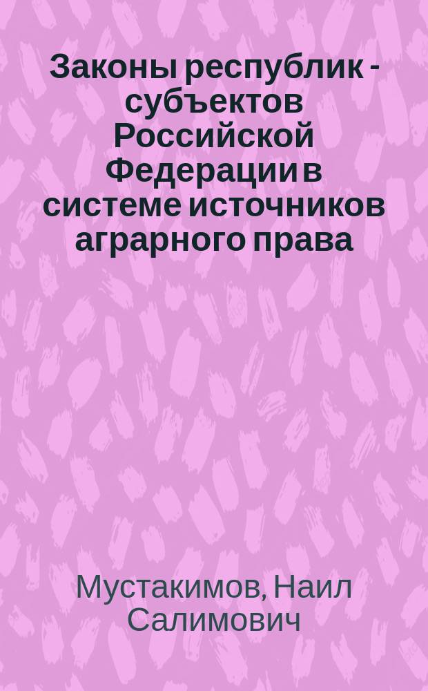 Законы республик - субъектов Российской Федерации в системе источников аграрного права : Автореф. дис. на соиск. учен. степ. к.ю.н. : Спец. 12.00.06