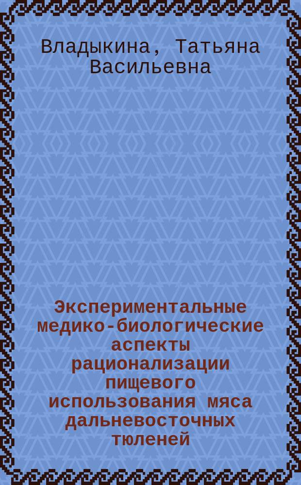Экспериментальные медико-биологические аспекты рационализации пищевого использования мяса дальневосточных тюленей : Автореф. дис. на соиск. учен. степ. к.м.н. : Спец. 14.00.07