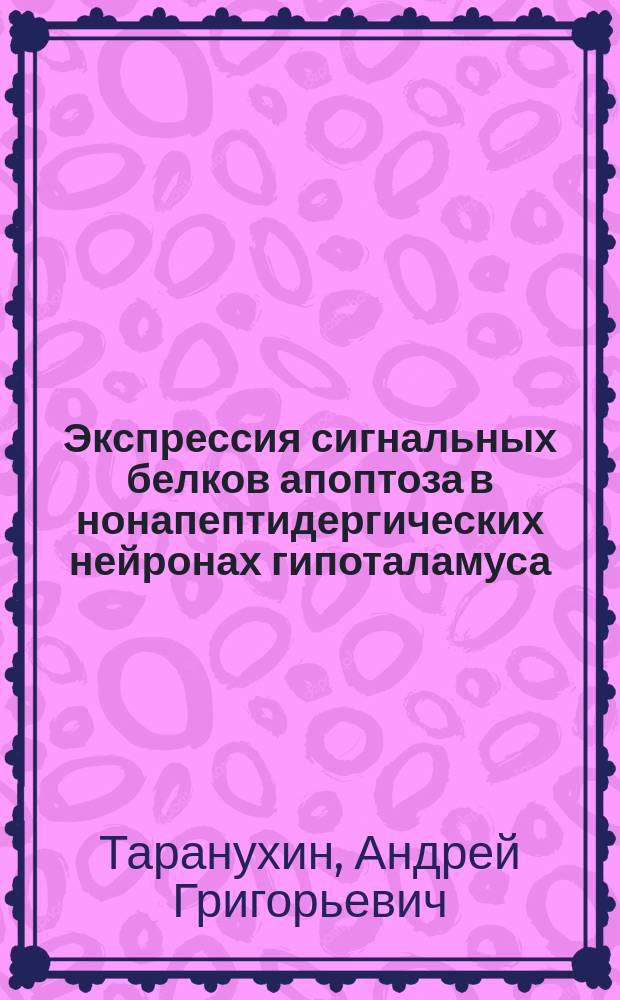 Экспрессия сигнальных белков апоптоза в нонапептидергических нейронах гипоталамуса : Автореф. дис. на соиск. учен. степ. к.б.н. : Спец. 03.00.13