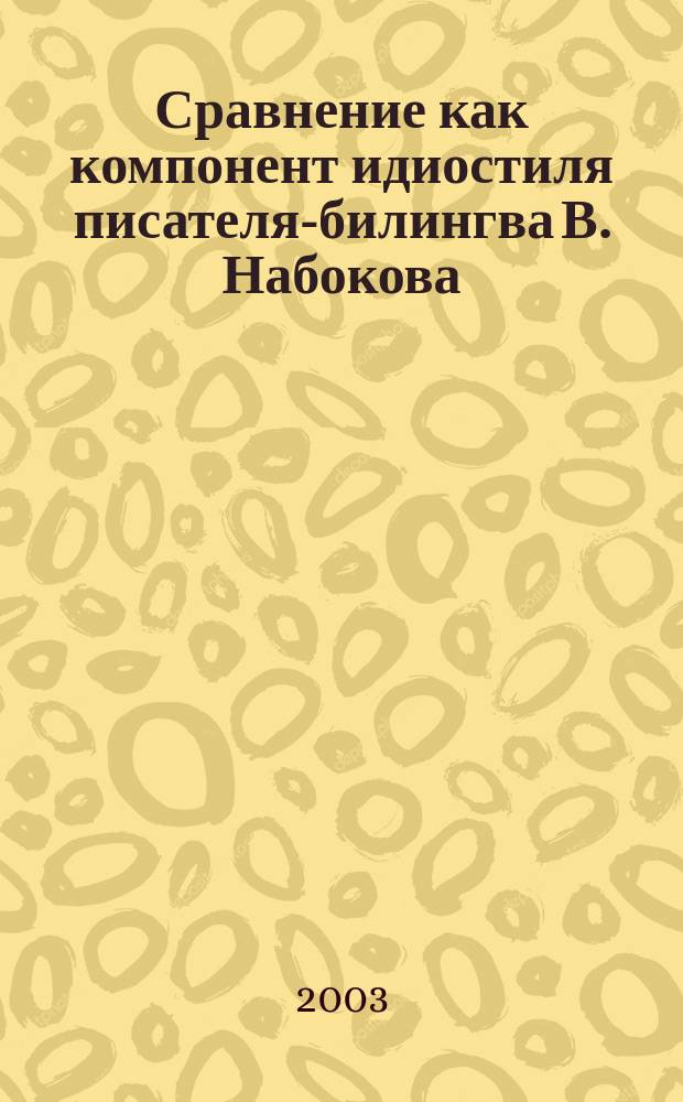 Сравнение как компонент идиостиля писателя-билингва В. Набокова: (На материале рус.- и англояз. произведений автора) : Автореф. дис. на соиск. учен. степ. к.филол.н. : Спец. 10.02.19