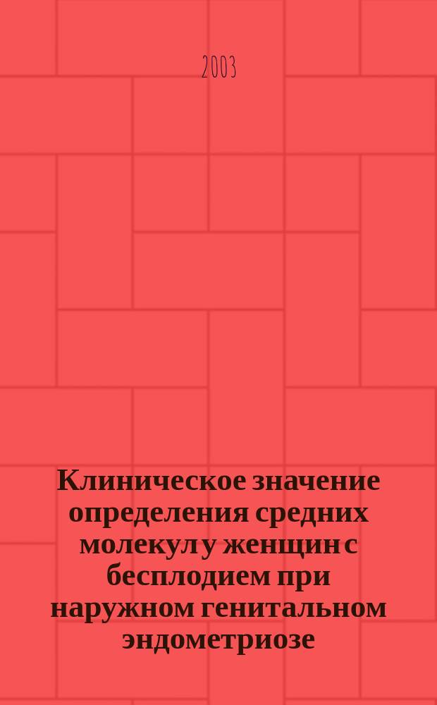 Клиническое значение определения средних молекул у женщин с бесплодием при наружном генитальном эндометриозе : Автореф. дис. на соиск. учен. степ. к.м.н. : Спец. 14.00.01