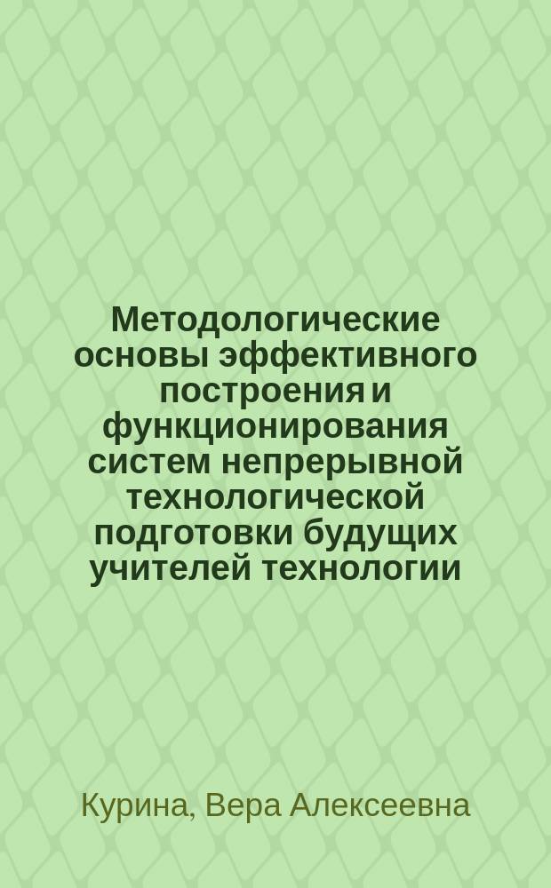 Методологические основы эффективного построения и функционирования систем непрерывной технологической подготовки будущих учителей технологии