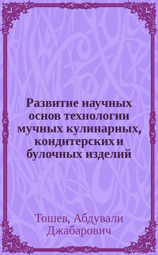 Развитие научных основ технологии мучных кулинарных, кондитерских и булочных изделий : Автореф. дис. на соиск. учен. степ. д.т.н. : Спец. 05.18.15 : Спец. 05.18.07