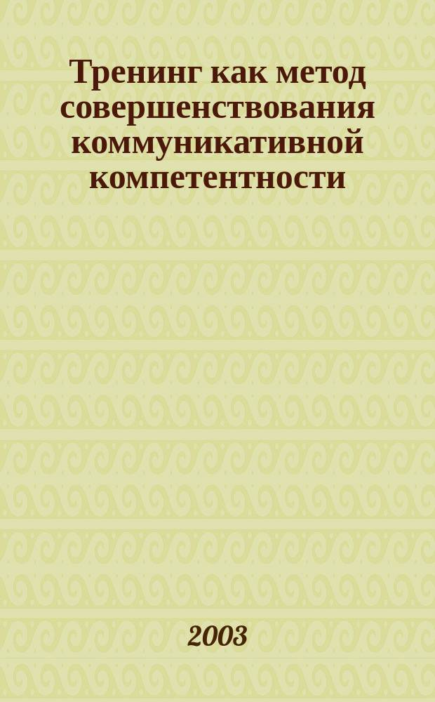 Тренинг как метод совершенствования коммуникативной компетентности : Автореф. дис. на соиск. учен. степ. д.психол.н. : Спец. 19.00.05