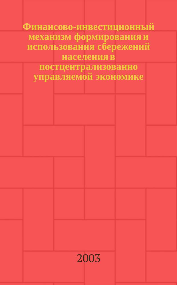 Финансово-инвестиционный механизм формирования и использования сбережений населения в постцентрализованно управляемой экономике : Автореф. дис. на соиск. учен. степ. д.э.н. : Спец. 08.00.10