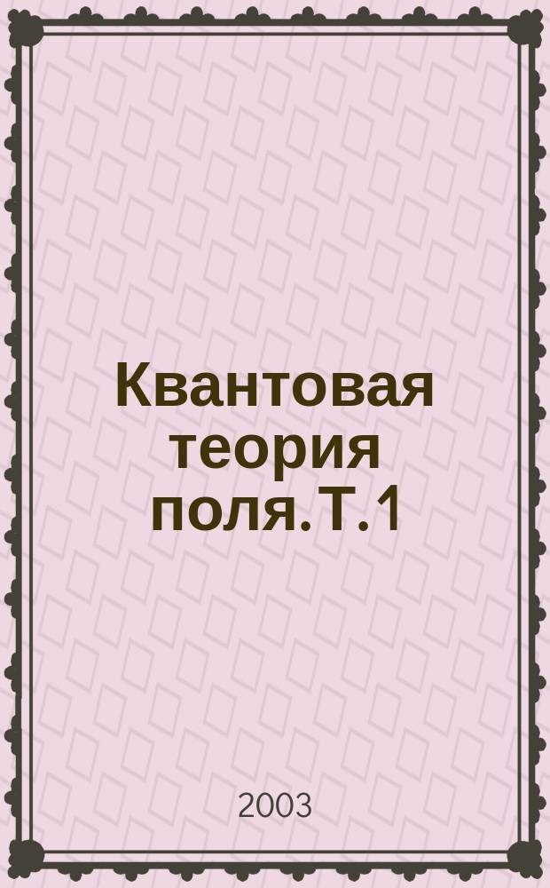 Квантовая теория поля. Т. 1 : Общая теория