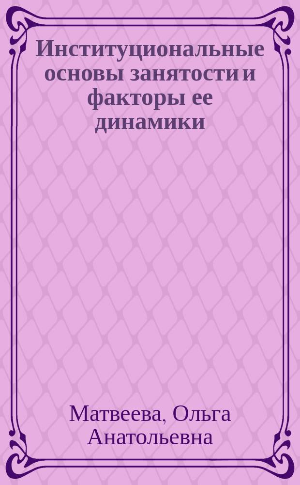 Институциональные основы занятости и факторы ее динамики : Автореф. дис. на соиск. учен. степ. к.э.н. : Спец. 08.00.01; Спец. 08.00.05