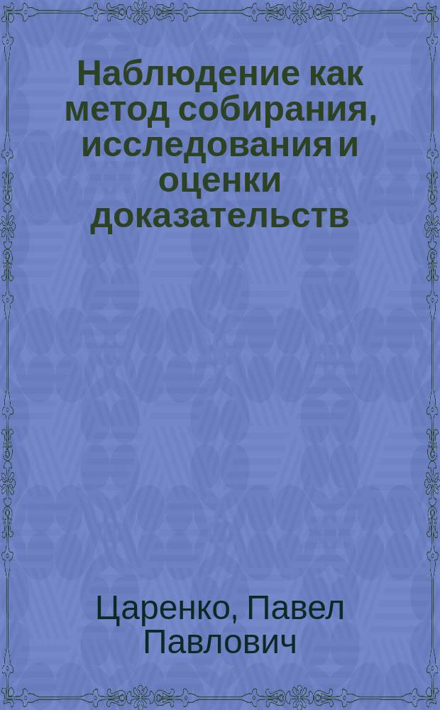 Наблюдение как метод собирания, исследования и оценки доказательств : Автореф. дис. на соиск. учен. степ. к.ю.н. : Спец. 12.00.09