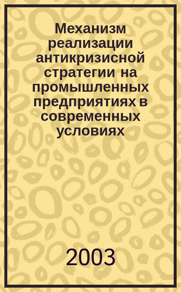Механизм реализации антикризисной стратегии на промышленных предприятиях в современных условиях : Автореф. дис. на соиск. учен. степ. к.э.н. : Спец. 08.00.05