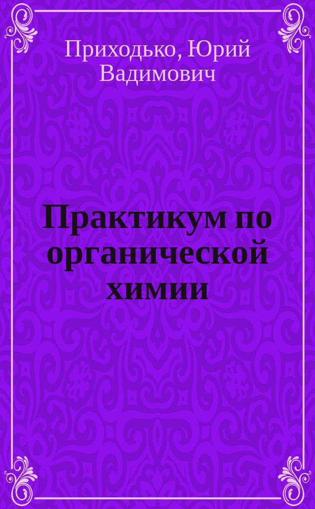 Практикум по органической химии : Учеб. пособие для студентов вузов, обучающихся по спец. 351100 "Товароведение и экспертиза товаров"